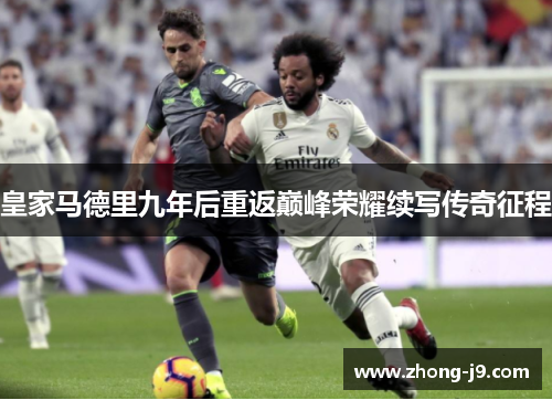 皇家马德里九年后重返巅峰荣耀续写传奇征程