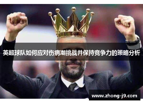 英超球队如何应对伤病潮挑战并保持竞争力的策略分析