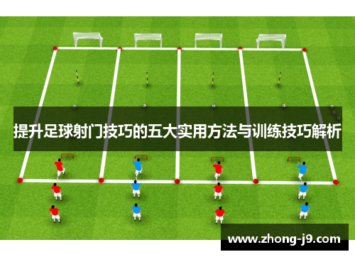 提升足球射门技巧的五大实用方法与训练技巧解析