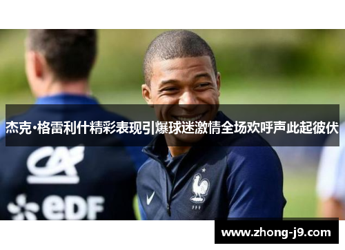 杰克·格雷利什精彩表现引爆球迷激情全场欢呼声此起彼伏