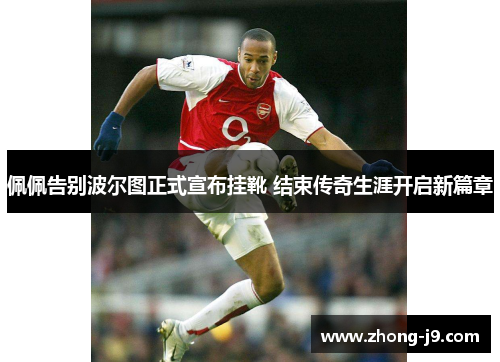 佩佩告别波尔图正式宣布挂靴 结束传奇生涯开启新篇章