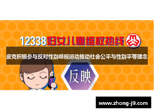 皮克积极参与反对性别歧视运动推动社会公平与性别平等理念